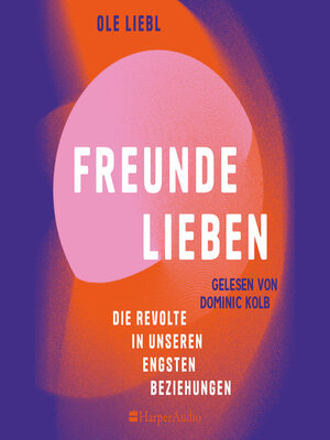 cover image of Freunde lieben. Die Revolte in unseren engsten Beziehungen (ungekürzt)